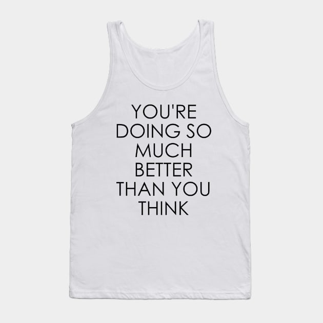 You're Doing So Much Better Than You Think Tank Top by Oyeplot